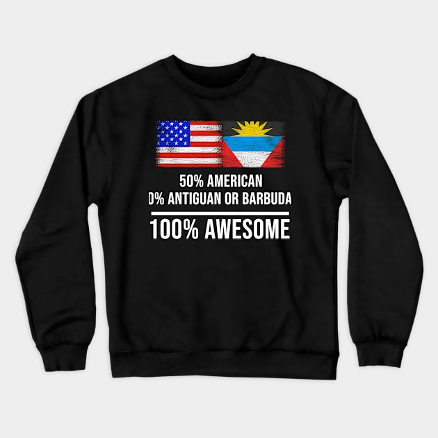 50% American 50% Antiguan or Barbudan 100% Awesome - Gift for Antiguan or Barbudan Heritage From Antigua And Barbuda Crewneck Sweatshirt by Country Flags